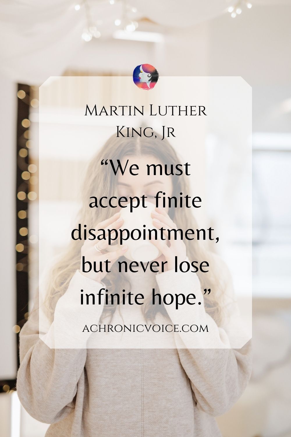 “We must accept finite disappointment, but never lose infinite hope.” - Martin Luther King, Jr.