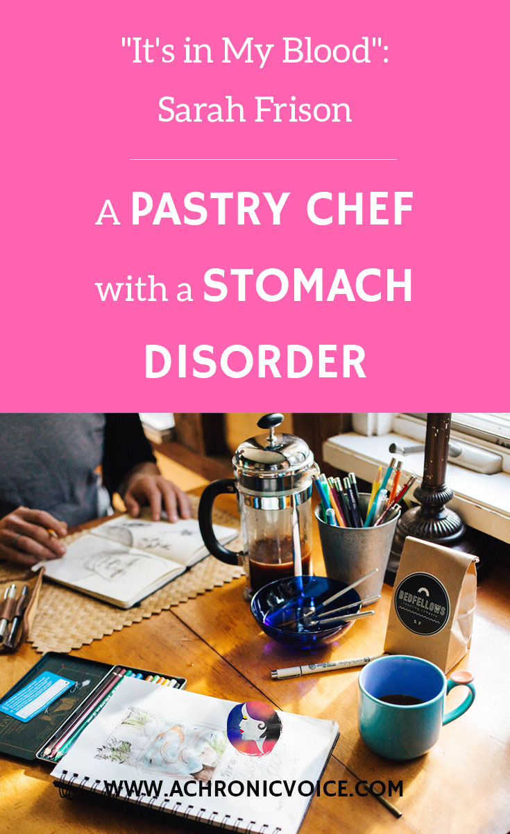 “It’s in My Blood”: Sarah Frison – A Pastry Chef with a Stomach Disorder