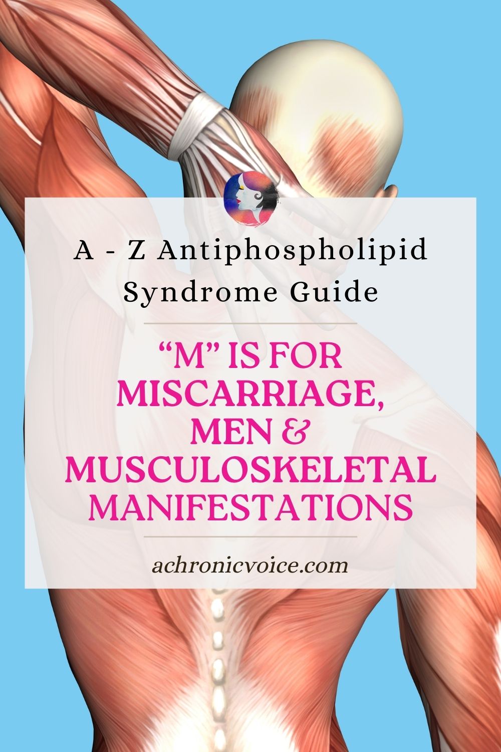 A to Z Antiphospholipid Syndrome Guide - M is for Miscarriage, Men and Musculoskeletal Manifestations.