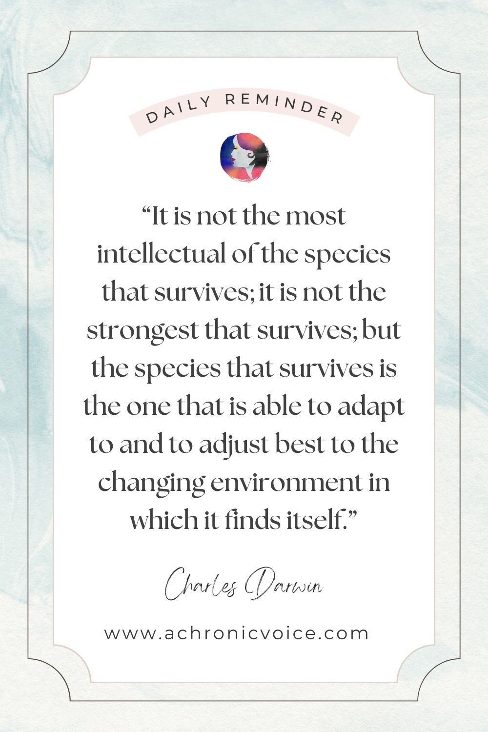“It is not the most intellectual of the speciesthat survives; it is not the strongest that survives; but the species that survives is the one that is able to adapt to and to adjust best to the changing environment in which it finds itself.” - Charles Darwin