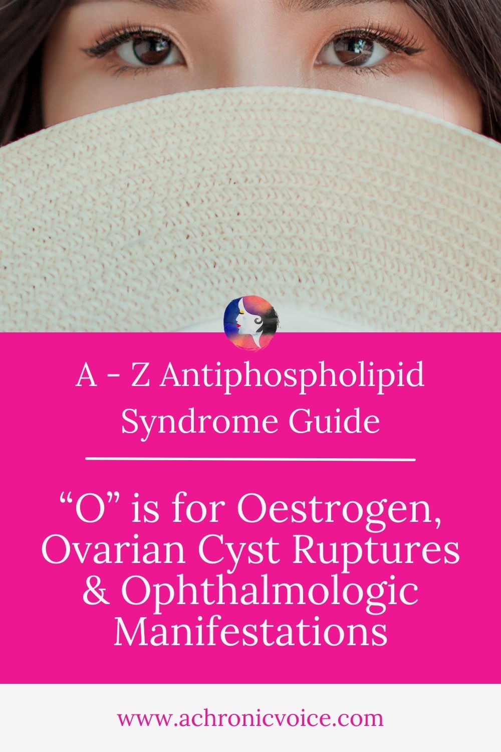 A to Z Antiphospholipid Syndrome Guide - O is for Oestrogen, Ovarian Cyst Ruptures and Ophthalmologic Manifestations.