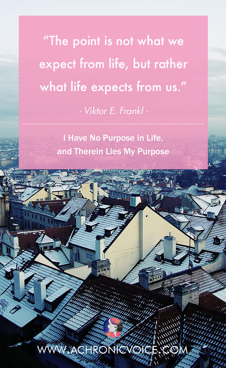 The point is not what we expect from life, but rather what life expects from us. - Viktor E. Frankl
