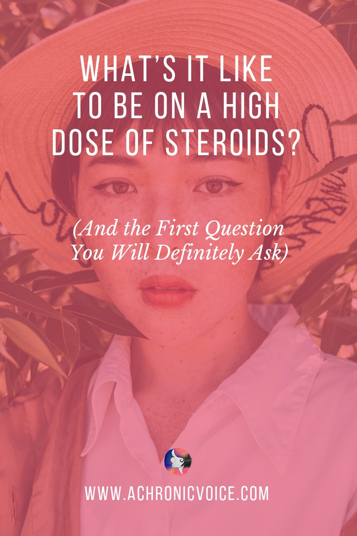 What's it Like to be on a High Dose of Steroids? (And the First Question You Will Definitely Ask)