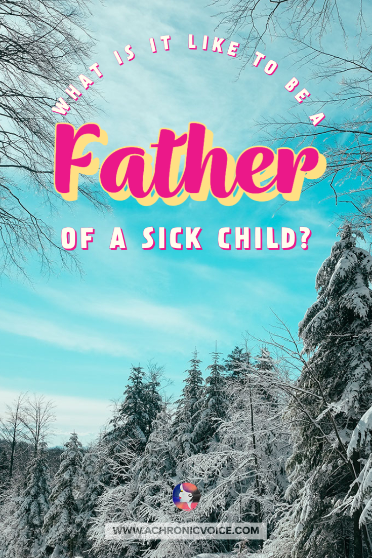 What’s it Like to be the Father of a Child with Chronic Illness? (Precious Insights from My Own Dad!)