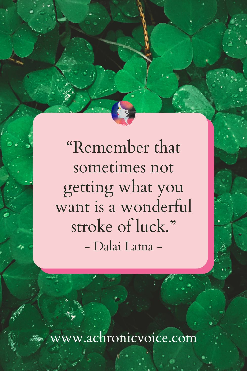 “Remember that sometimes not getting what you want is a wonderful stroke of luck.” - Dalai Lama