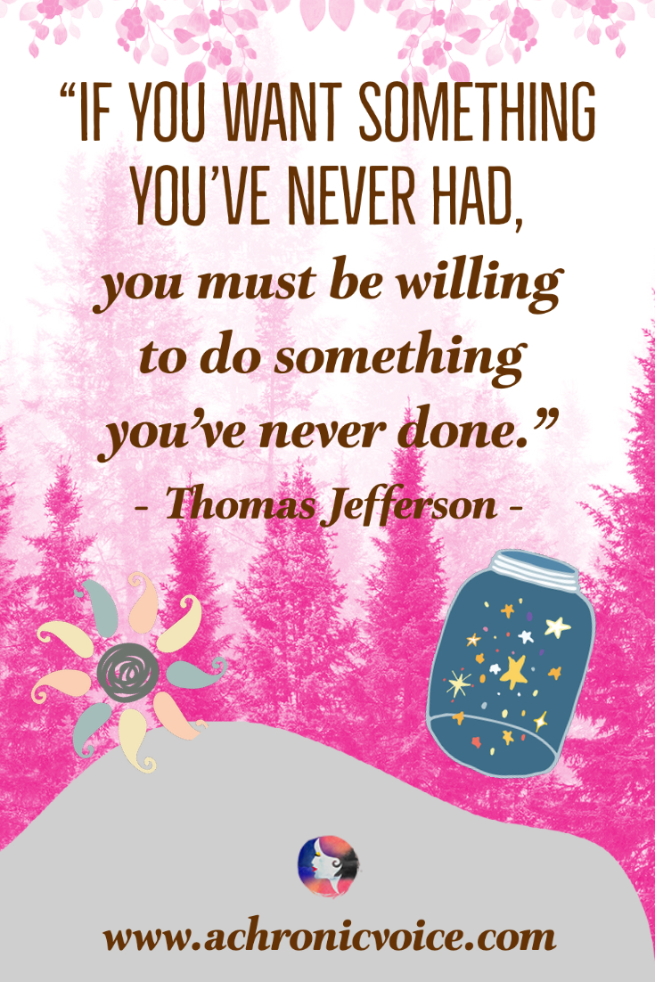 “If you want something you’ve never had, you must be willing to do something you’ve never done.” - Thomas Jefferson