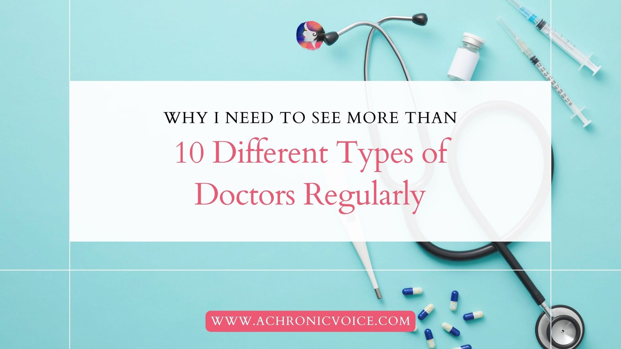 Why I Need to See More Than 10 Different Types of Doctors Regularly