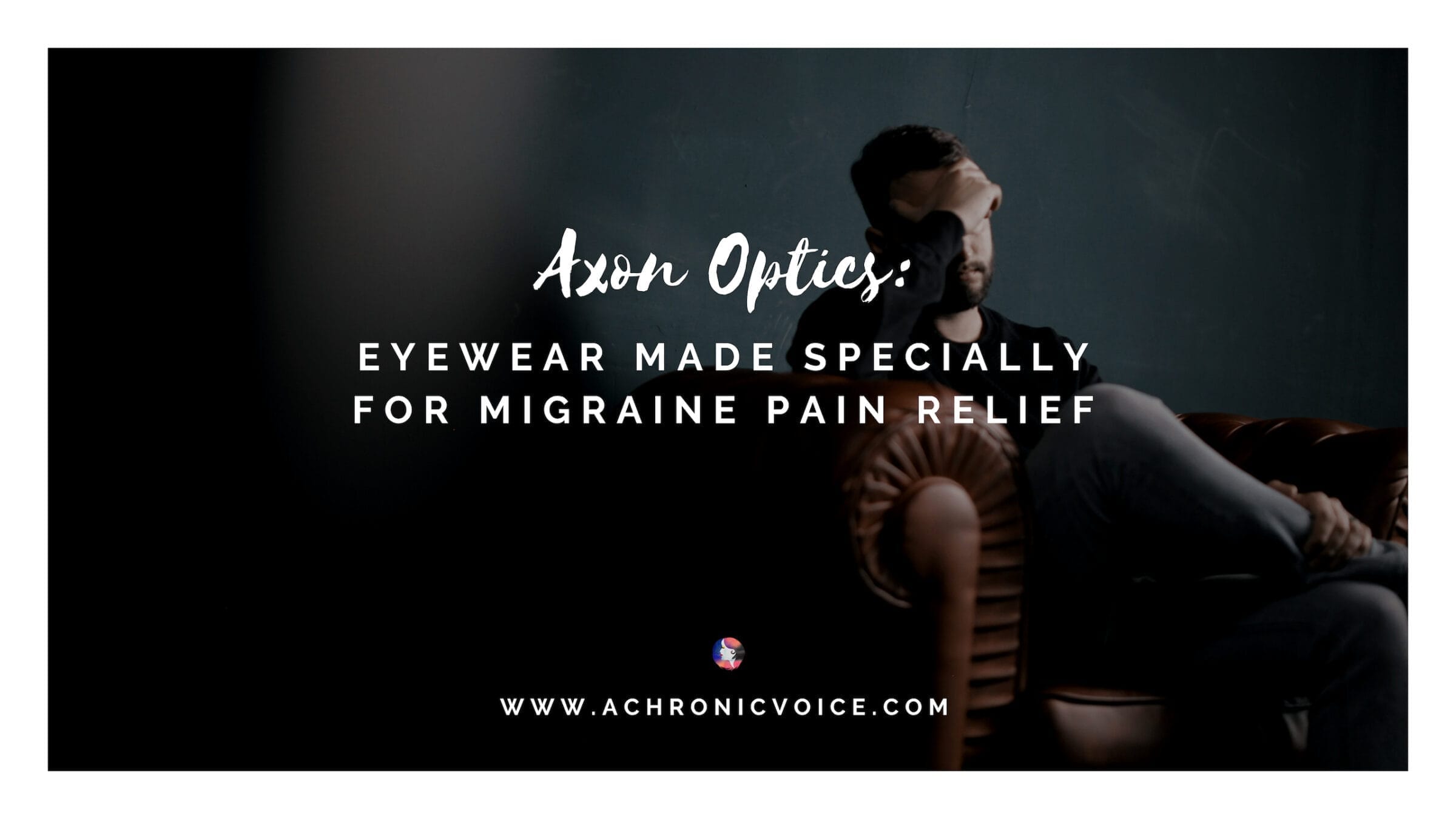 Axon Optics: Eyewear Made Specially for Migraine Pain Relief
