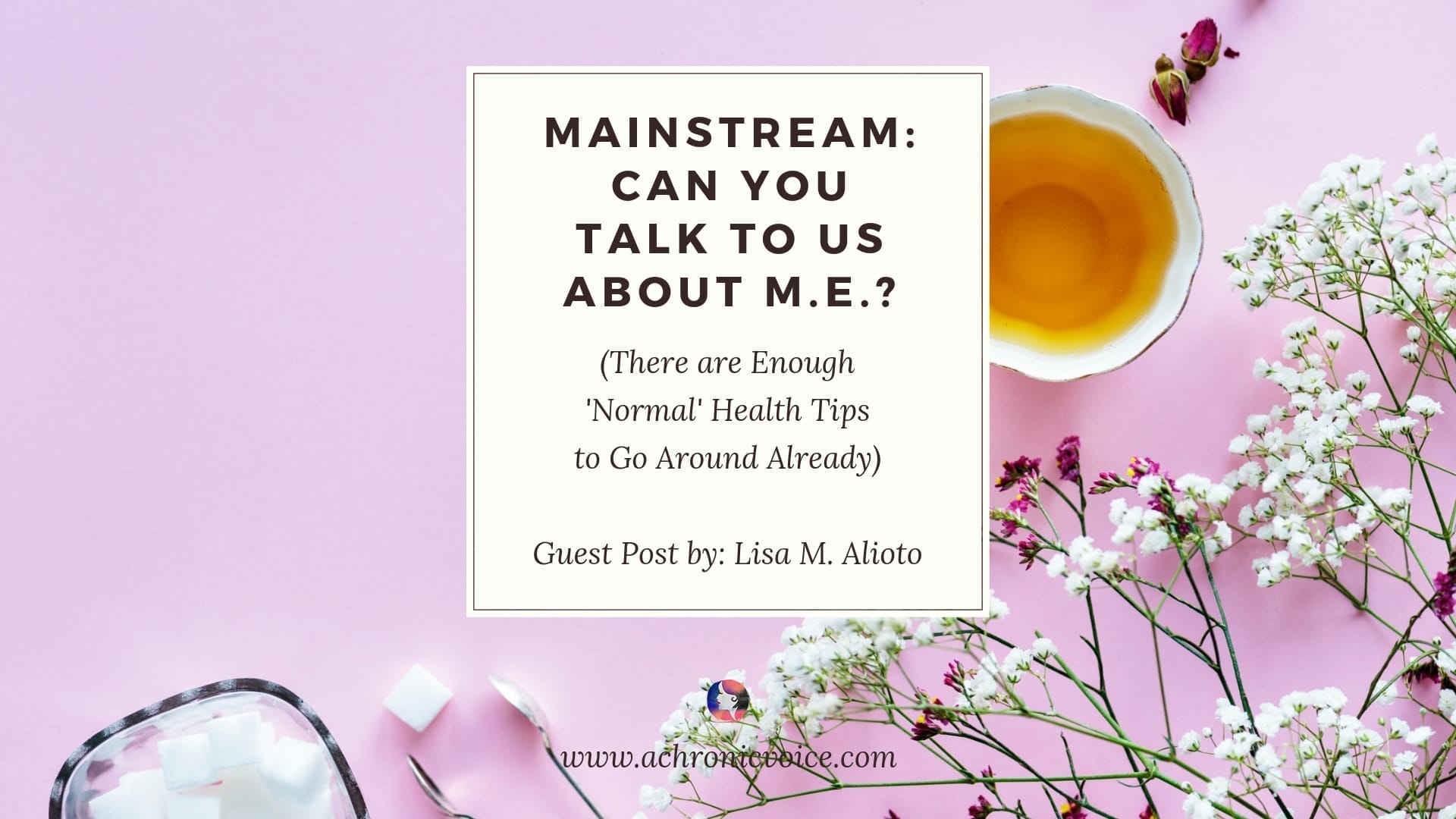 Mainstream: Can You Talk to Us About ME? (There are Enough 'Normal' Health Tips to Go Around Already)