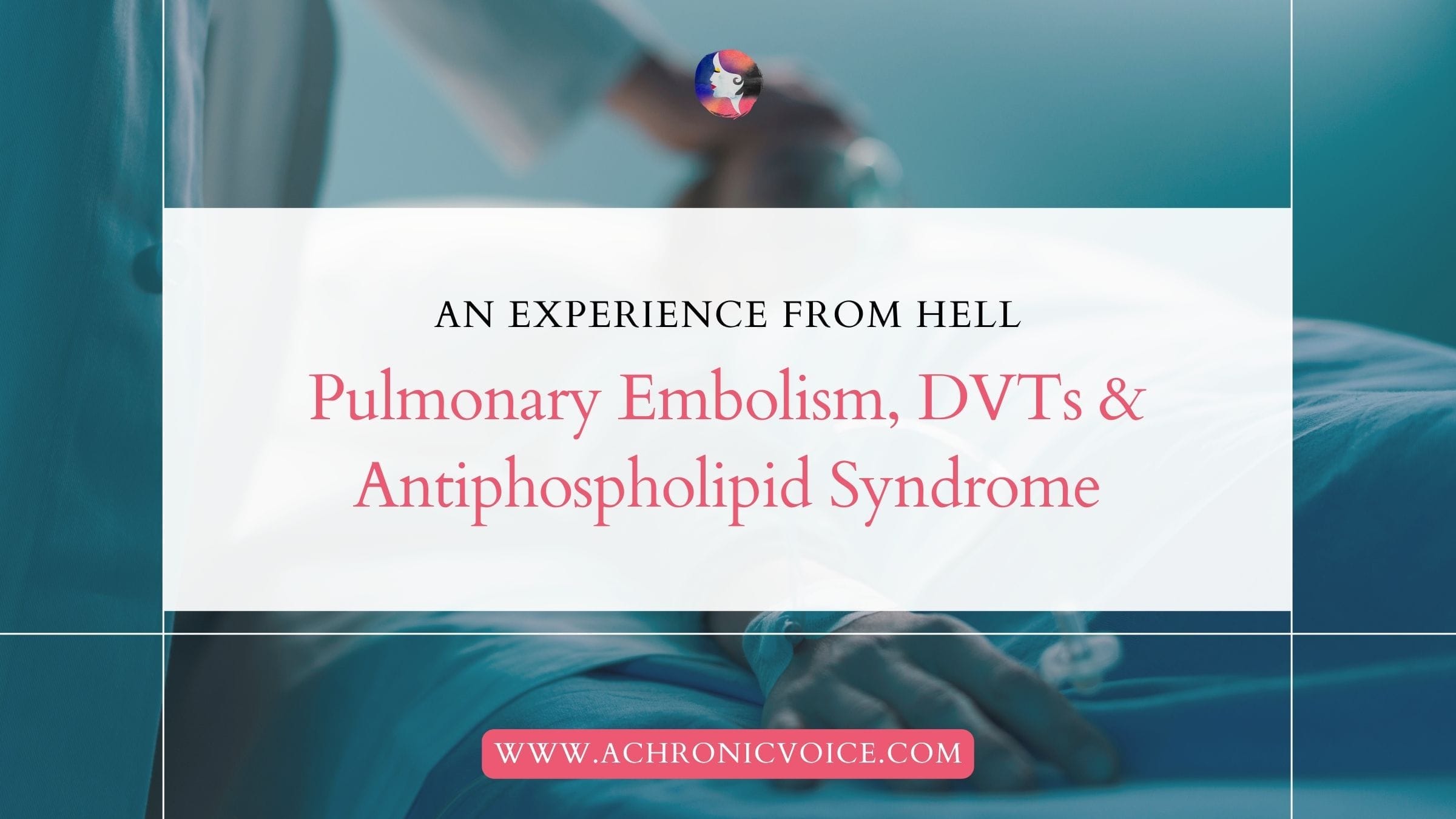 An Experience from Hell: Pulmonary Embolism, DVTs and Antiphospholipid Syndrome