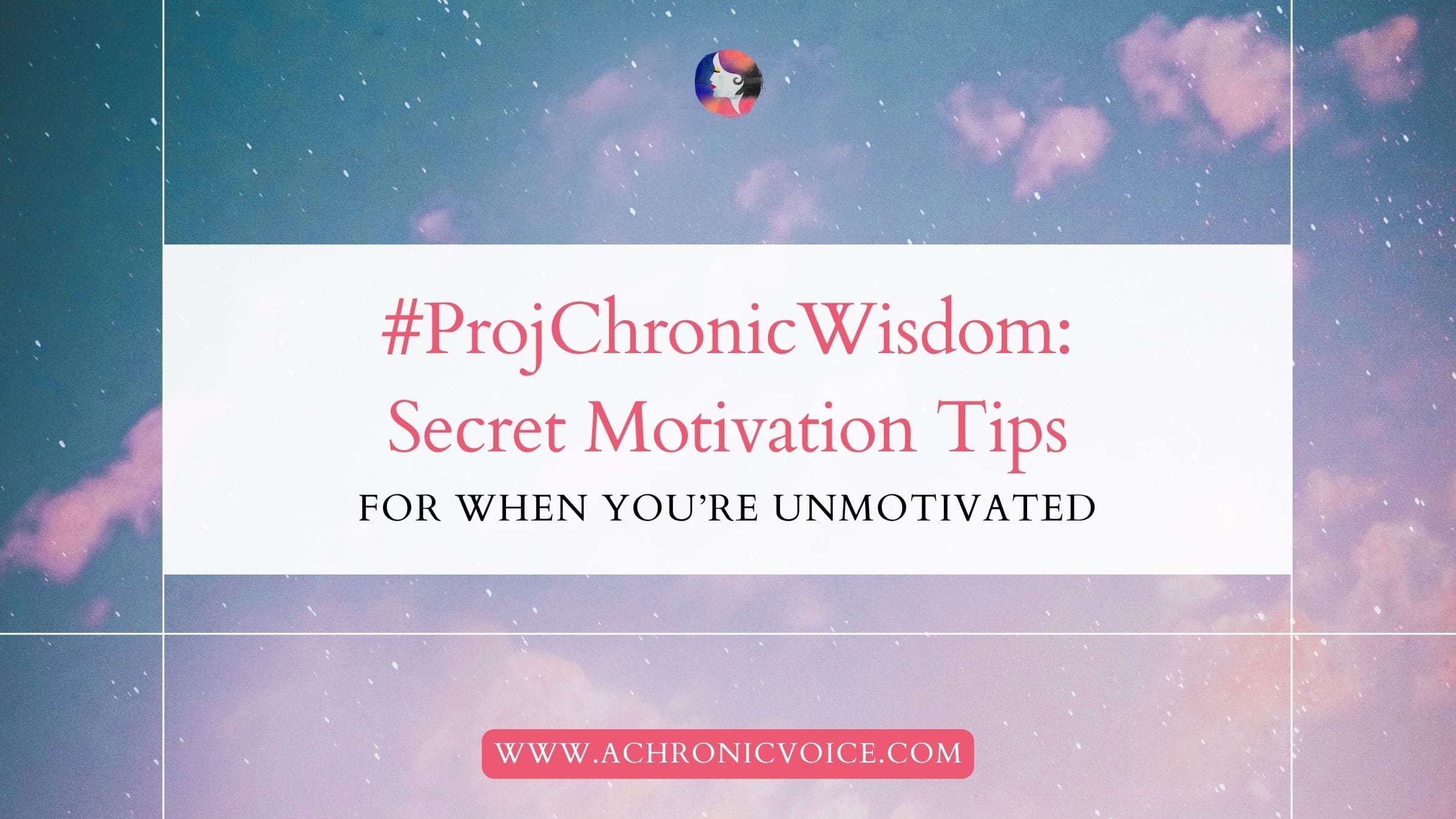 #ProjChronicWisdom: Secret Motivation Tips for When You’re Unmotivated