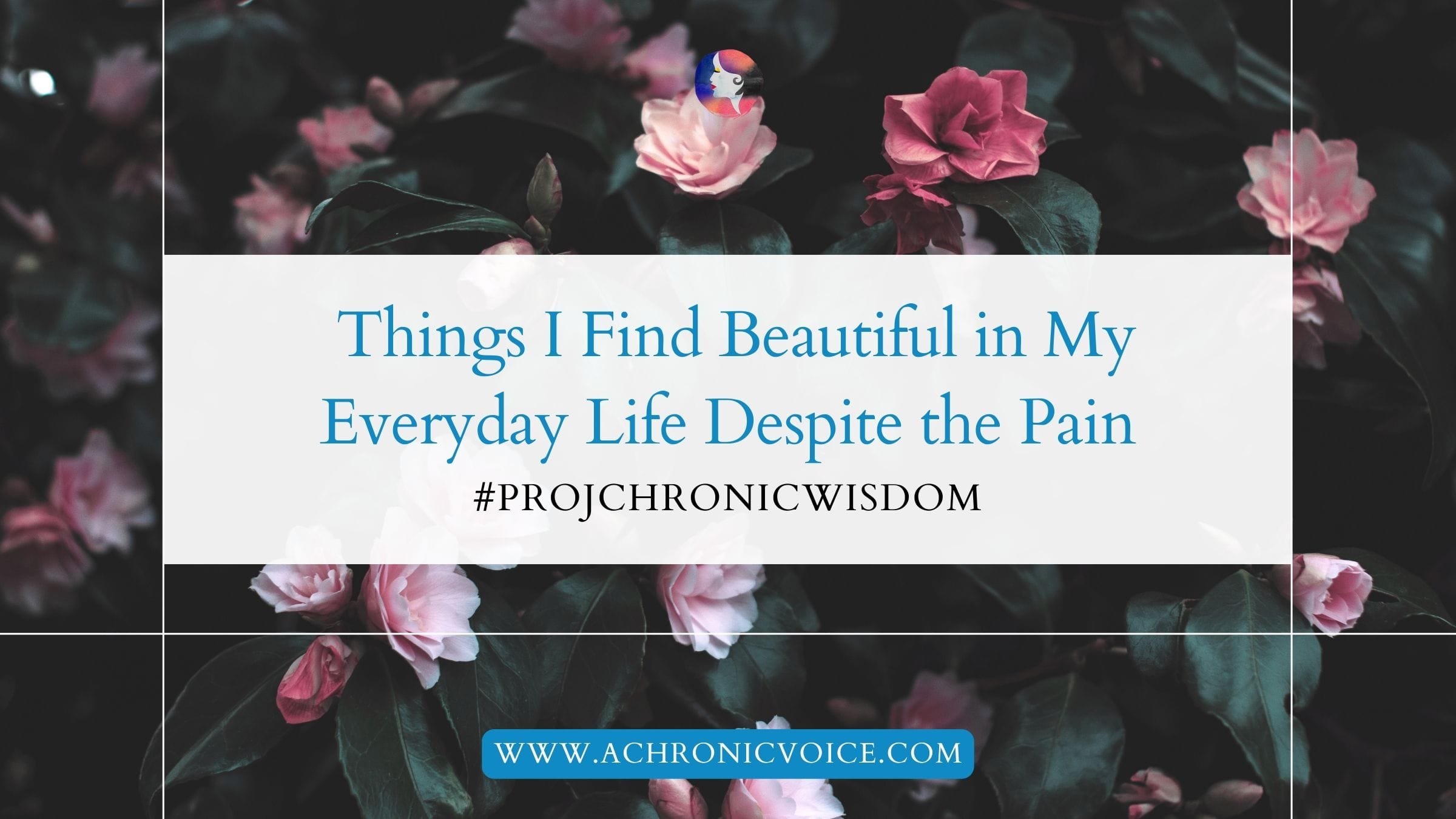 #ProjectChronicWisdom: Things I Find Beautiful in My Everyday Life Despite the Pain
