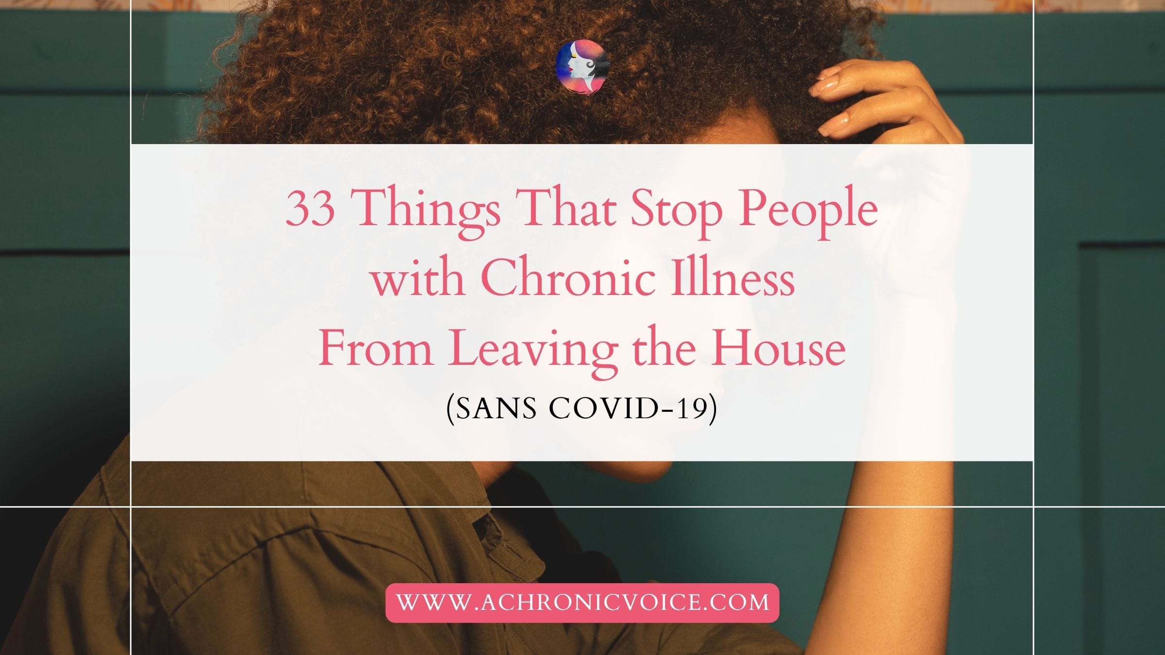 33 Things That Stop People with Chronic Illness From Leaving the House (Sans COVID-19)