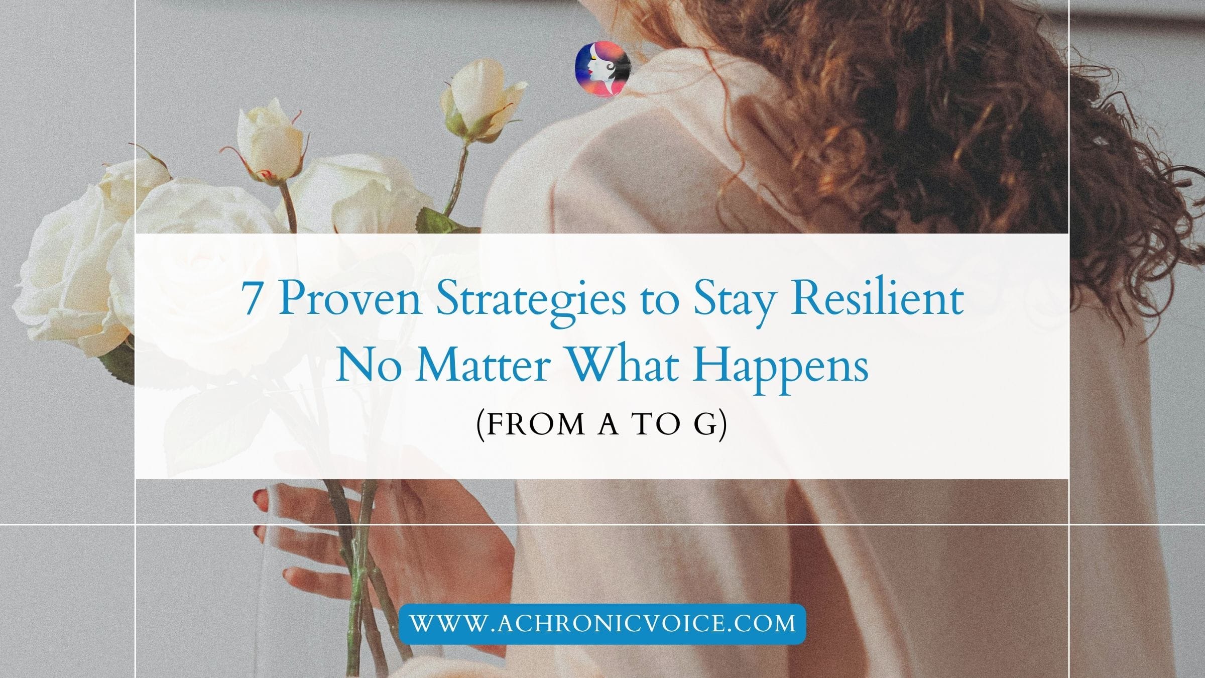 7 Proven Strategies to Stay Resilient No Matter What Happens (from A to G)