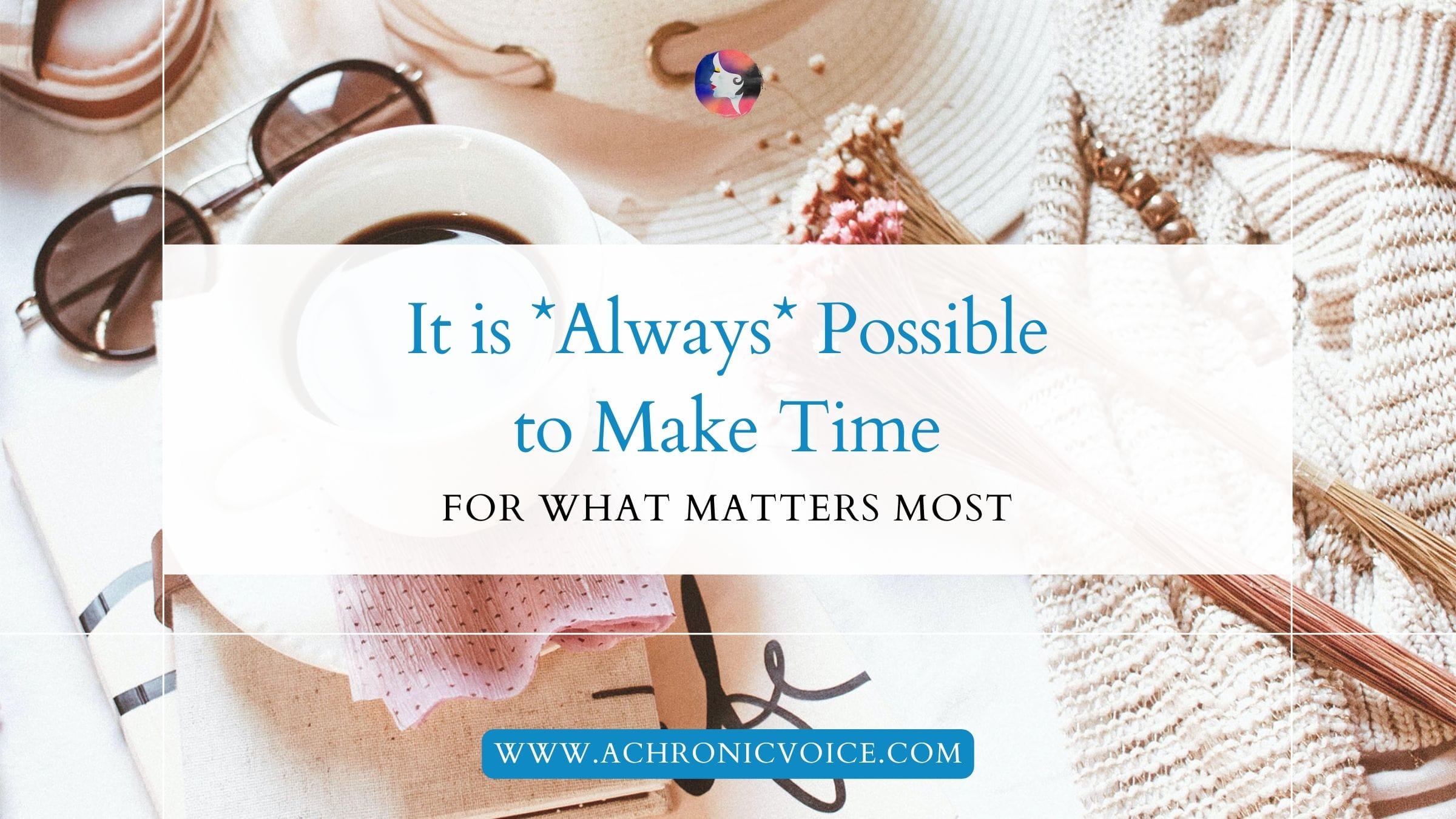 It is *Always* Possible to Make Time for What Matters Most
