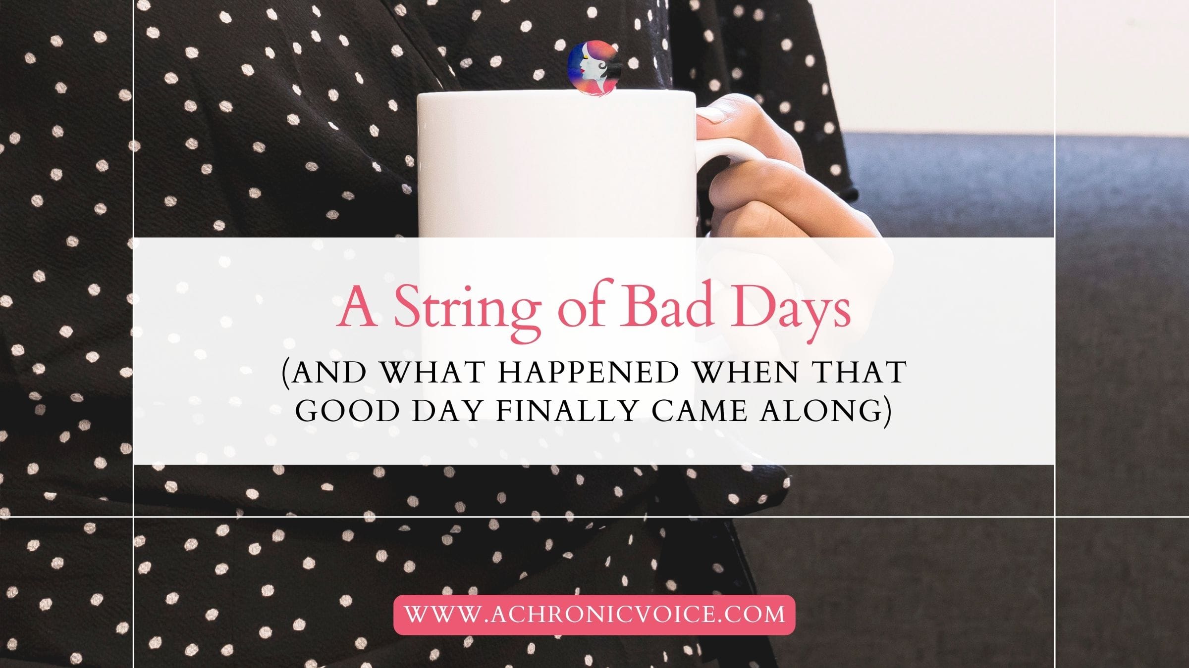 A String of Bad Days (and What Happened When That Good Day Finally Came Along)