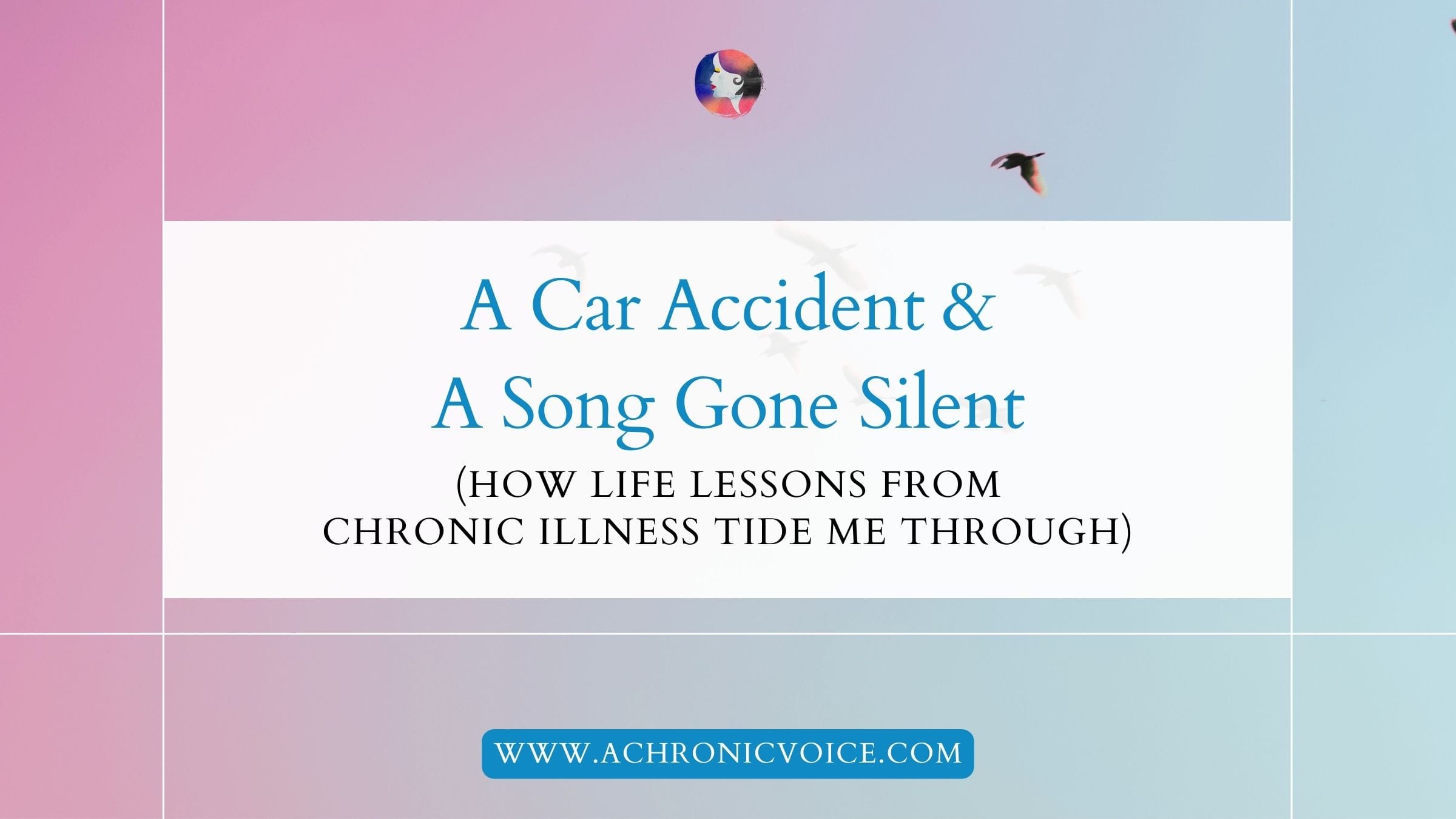 A Car Accident and A Song Gone Silent (How Life Lessons from Chronic Illness Tide Me Through)