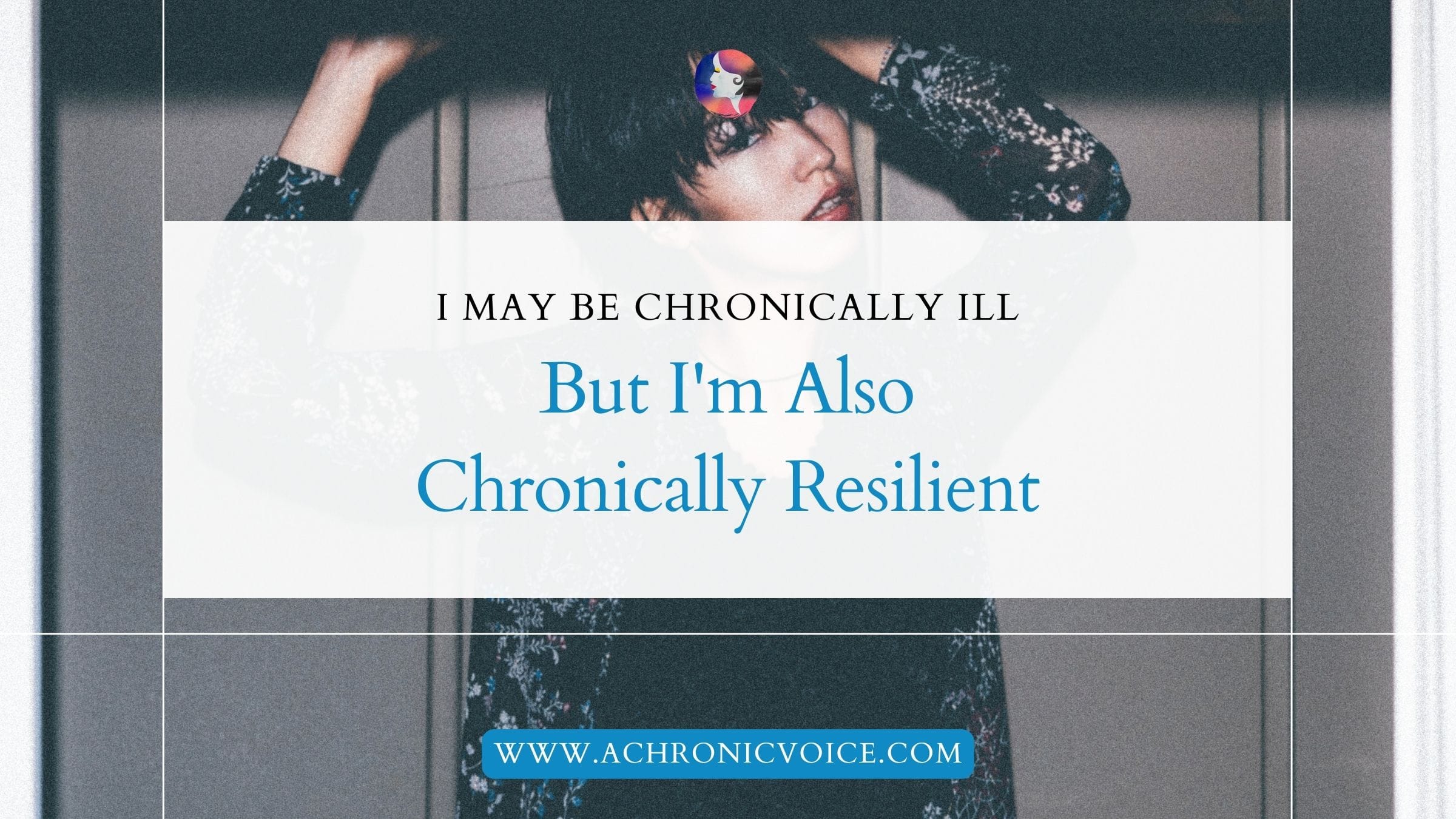 I May be Chronically Ill, but I'm Also Chronically Resilient