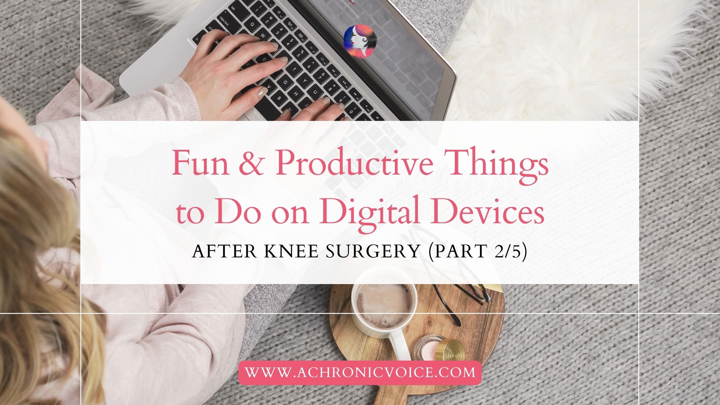 Fun & Productive Things to Do on Digital Devices After Knee Surgery (Part 2 of 5)