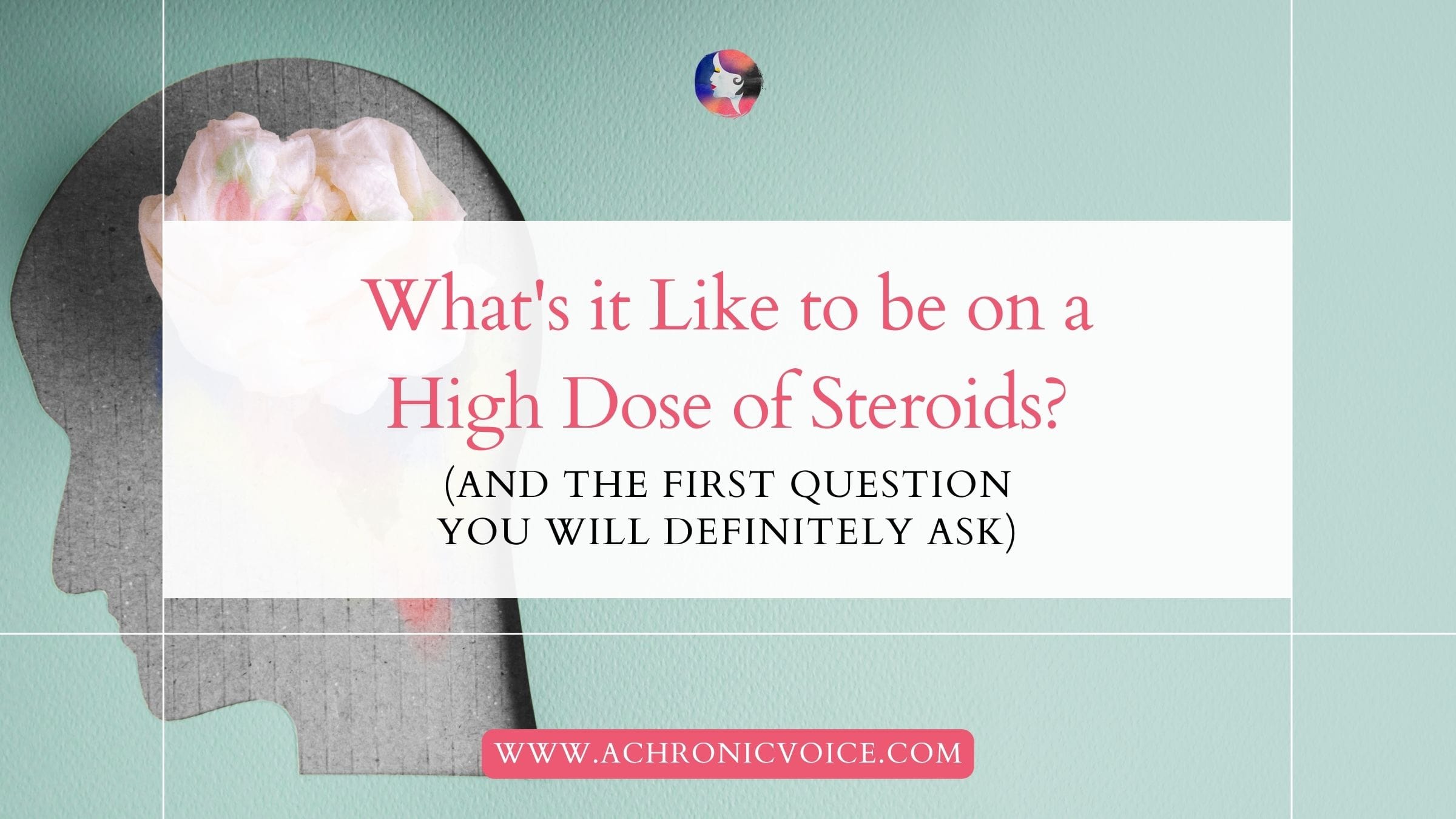What's it Like to be on a High Dose of Steroids? (And the First Question You Will Definitely Ask)