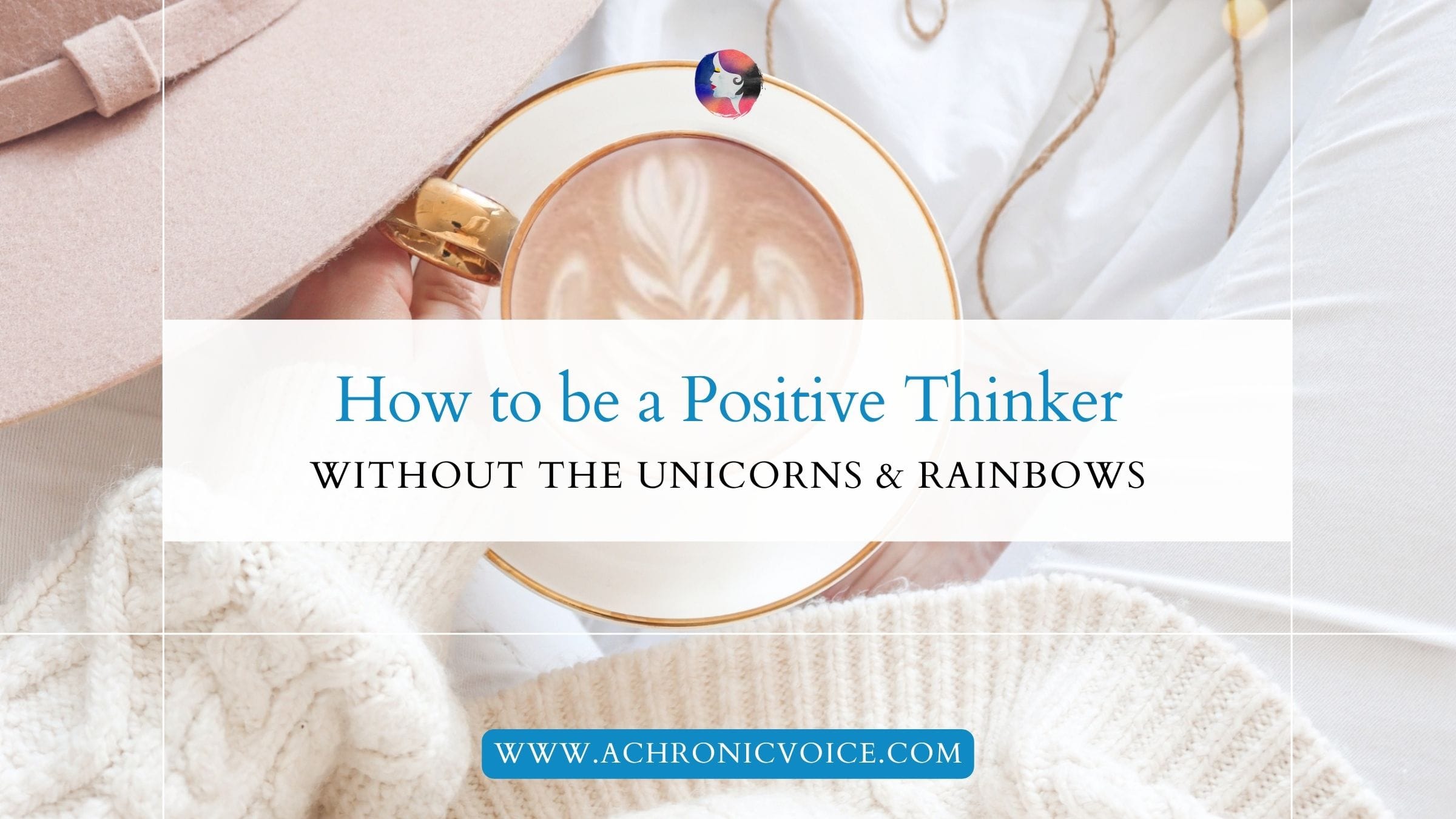 How to be a Positive Thinker: Without the Unicorns and Rainbows