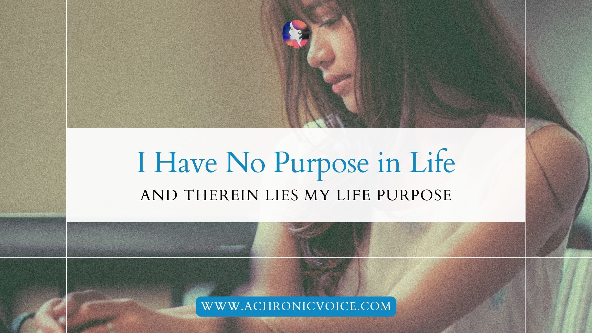 I Have No Purpose in Life, and Therein Lies My Life Purpose