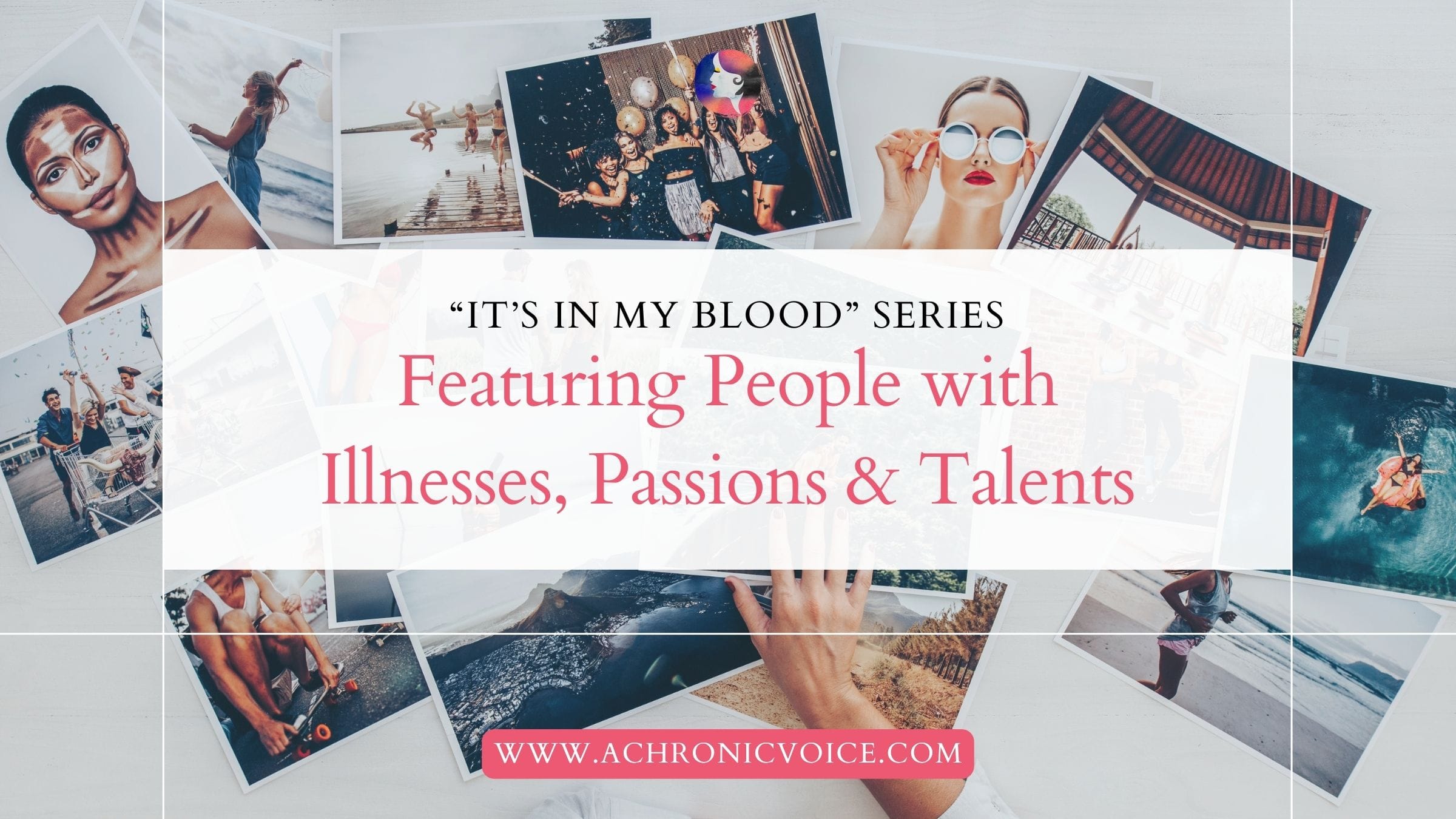 “It’s in My Blood”: Featuring People with Illnesses, Passions & Talents