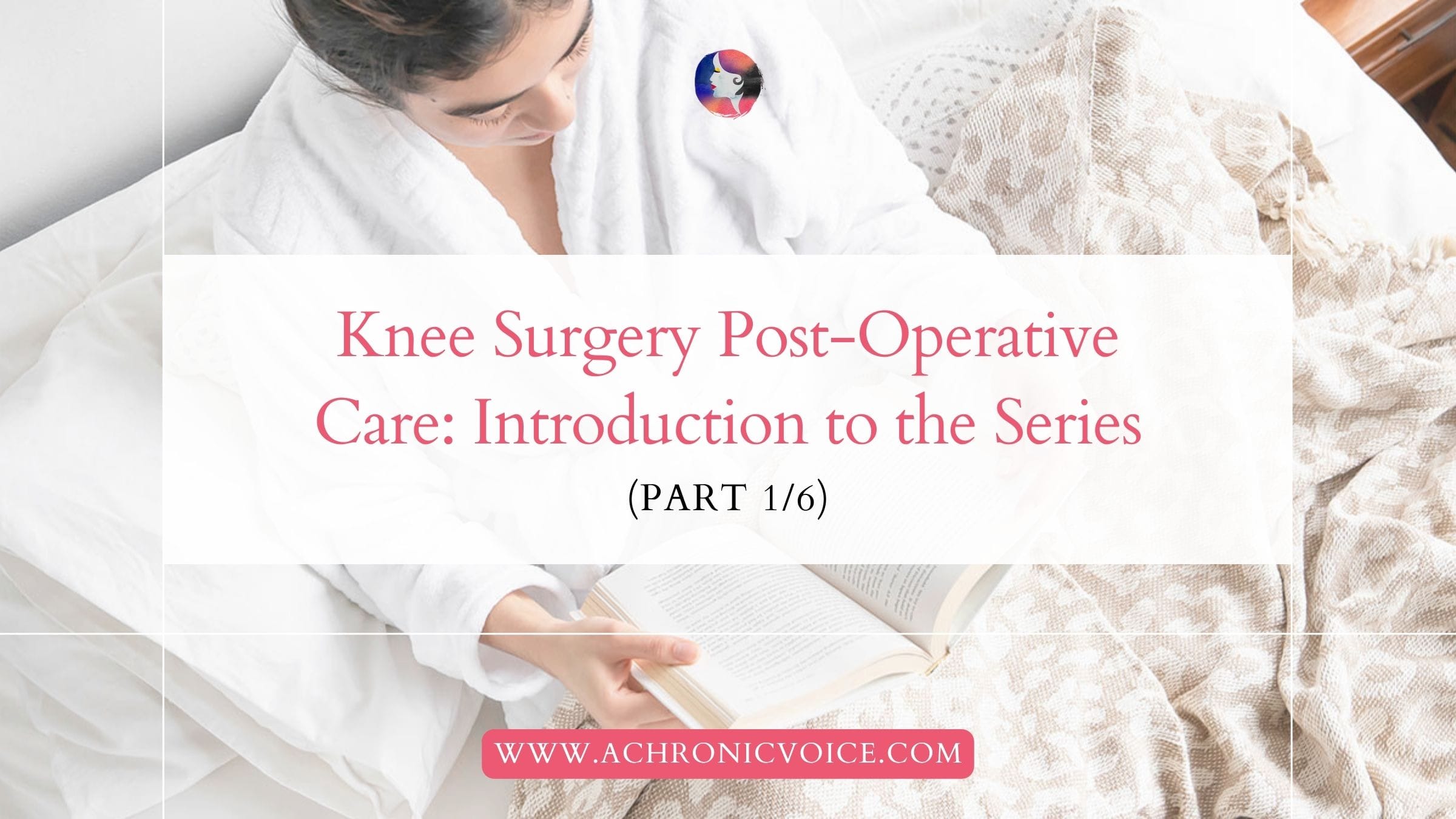 Knee Surgery Post-Operative Care: Introduction to the Series (Part 1/6)