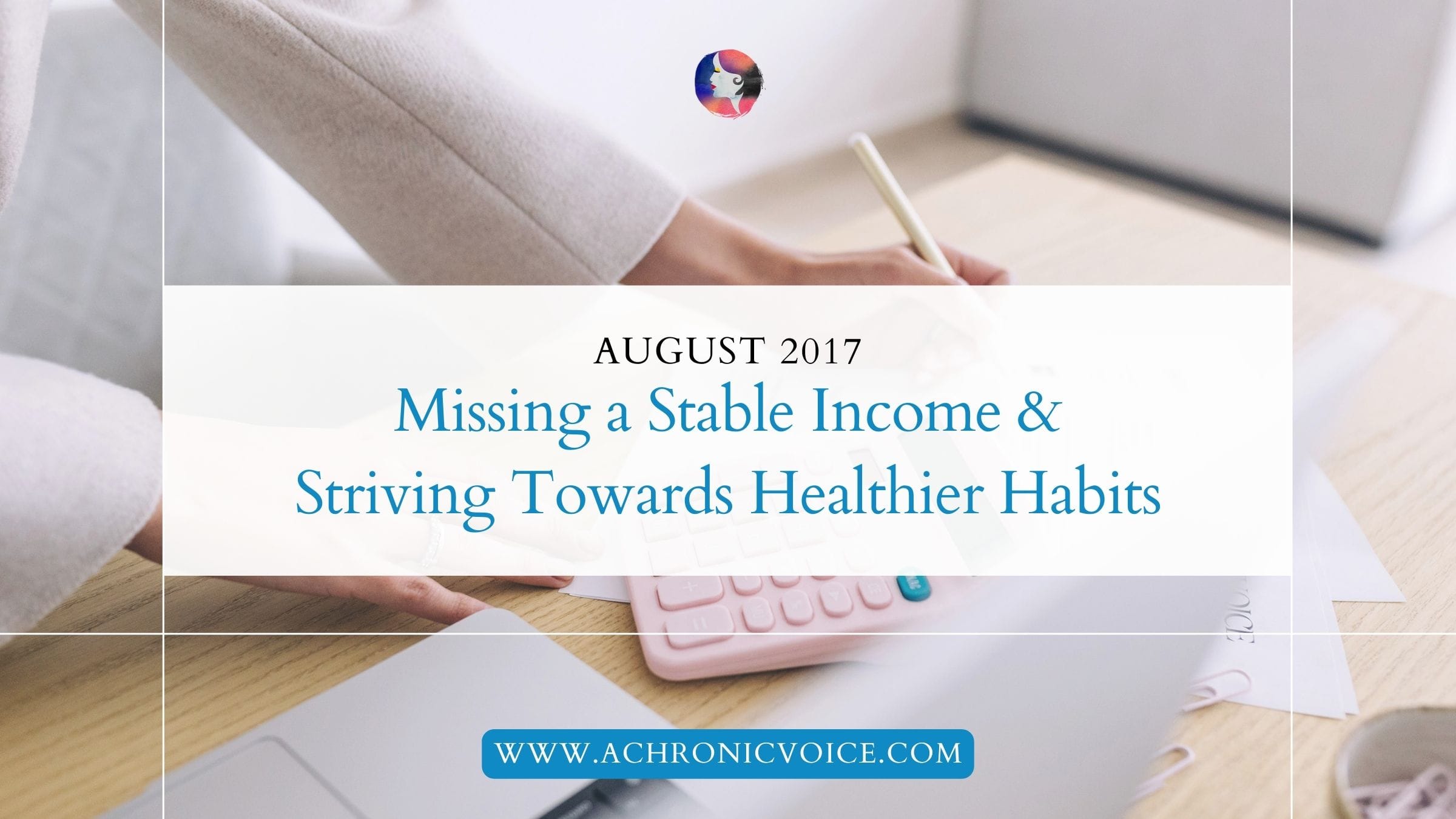 August 2017: Missing a Stable Income and Striving Towards Healthier Habits