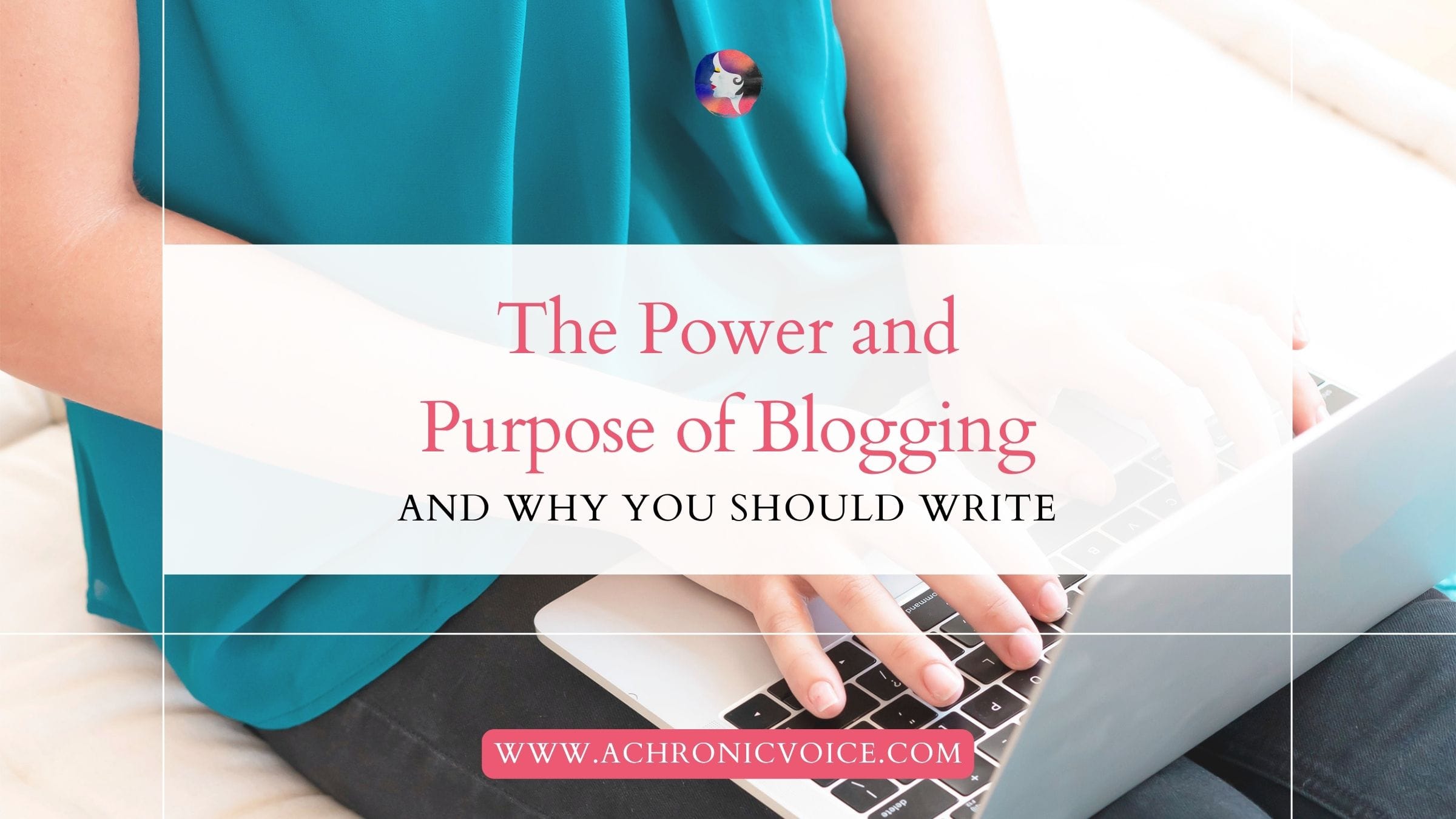 The Power and Purpose of Blogging, and Why You Should Write