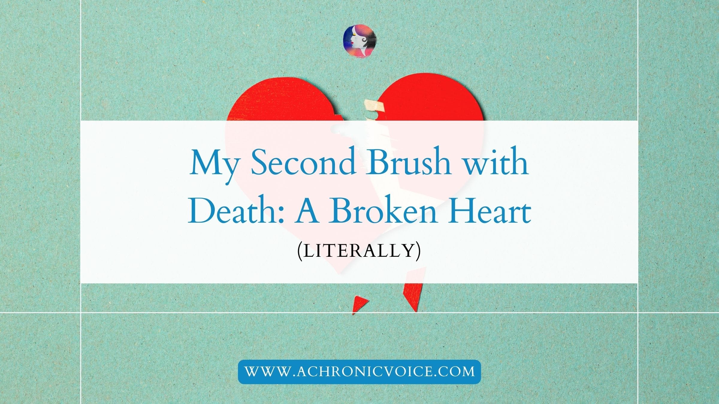 My Second Brush with Death: A Broken Heart (Literally)