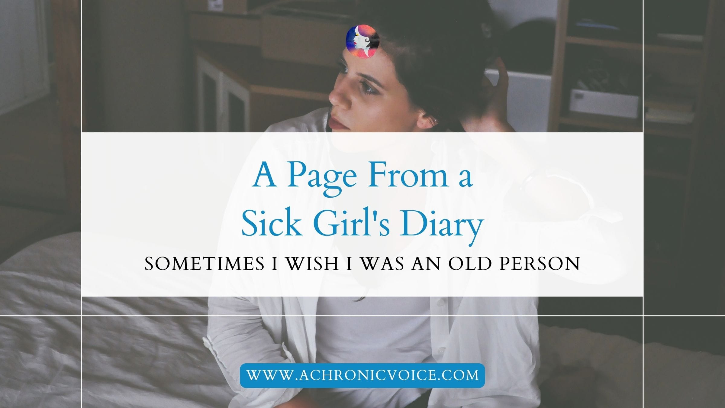 A Page From a Sick Girl's Diary: Sometimes I Wish I was an Old Person