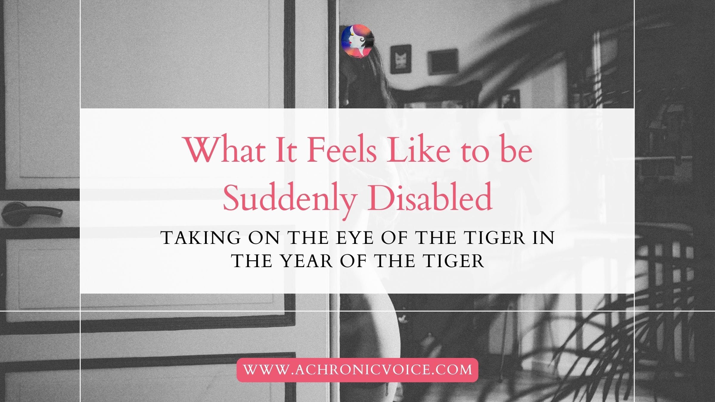What It Feels Like to be Suddenly Disabled: Taking on the Eye of the Tiger in the Year of the Tiger