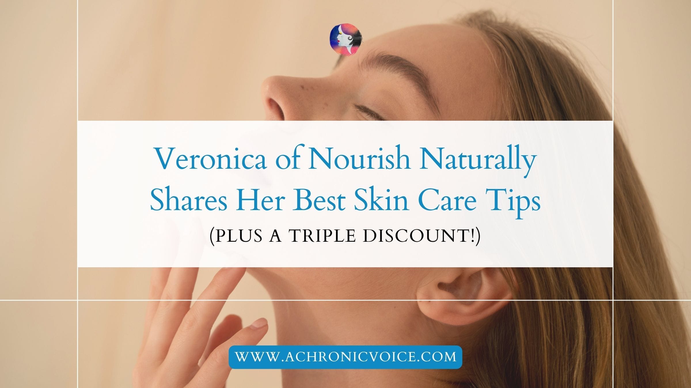 Veronica of Nourish Naturally Shares Her Best Skin Care Tips (Plus a Triple Discount!)