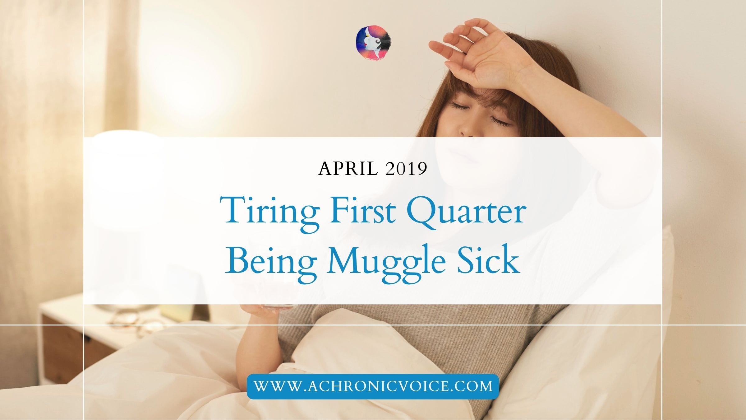 April 2019: Tiring First Quarter Being Muggle Sick