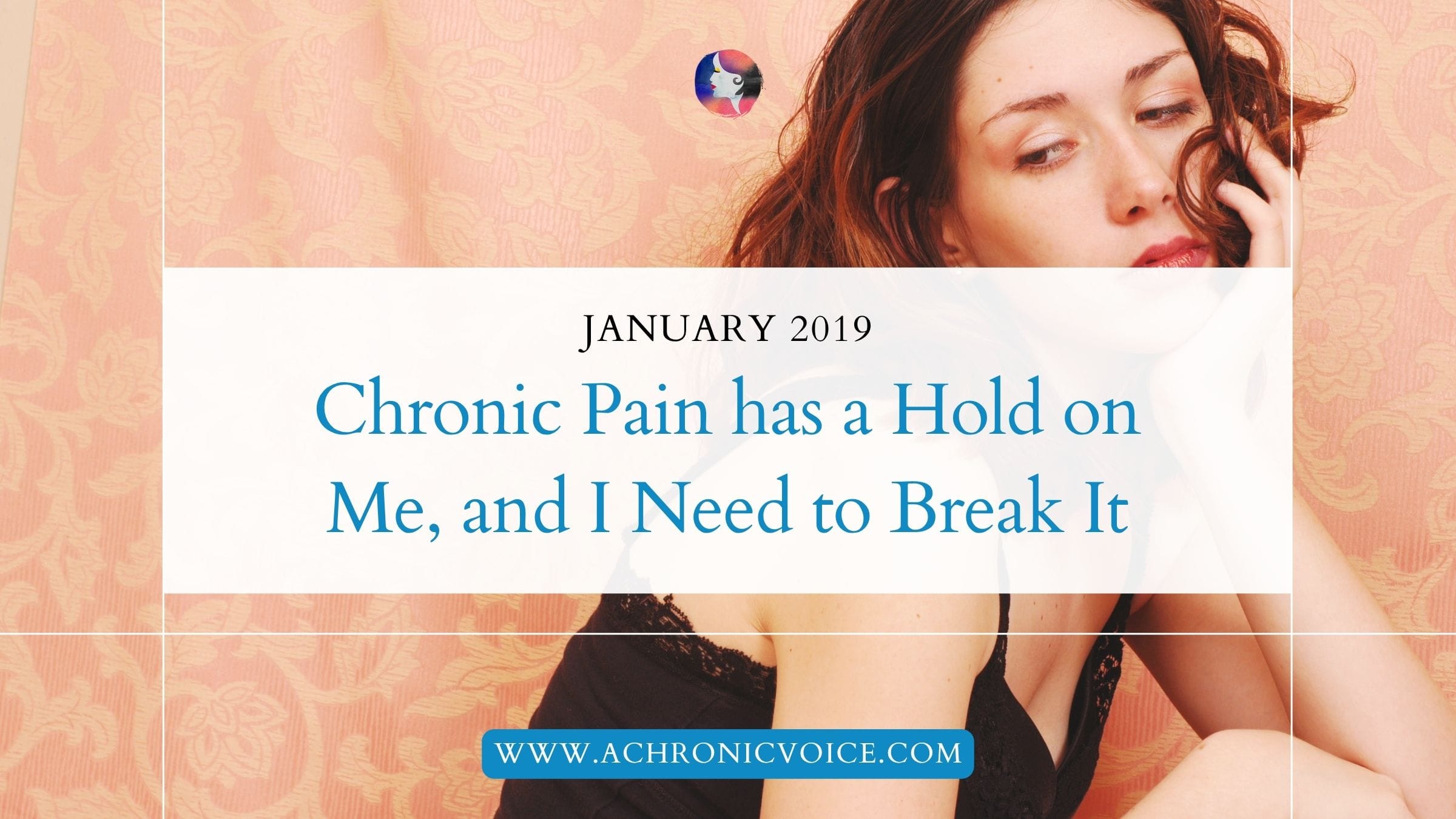 January 2019: Chronic Pain has a Hold on Me, and I Need to Break It